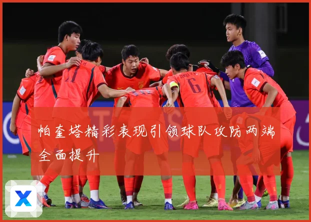 帕奎塔精彩表现引领球队攻防两端全面提升